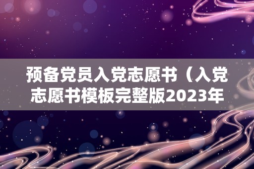 预备党员入党志愿书（入党志愿书模板完整版2023年） 