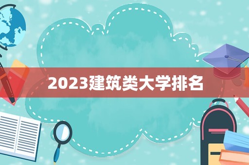 2023建筑类大学排名