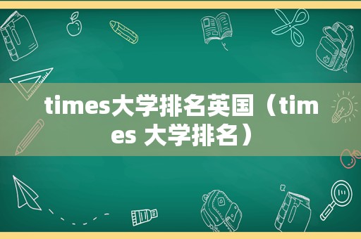 times大学排名英国（times 大学排名）