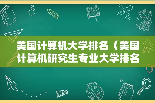 美国计算机大学排名（美国计算机研究生专业大学排名）