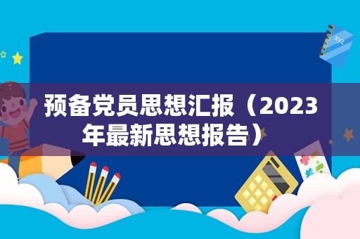 预备党员思想汇报（2023年最新思想报告） 