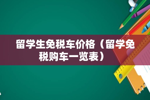 留学生免税车价格（留学免税购车一览表） 