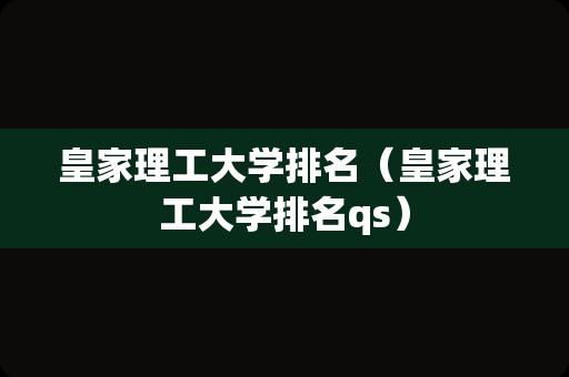 皇家理工大学排名（皇家理工大学排名qs）