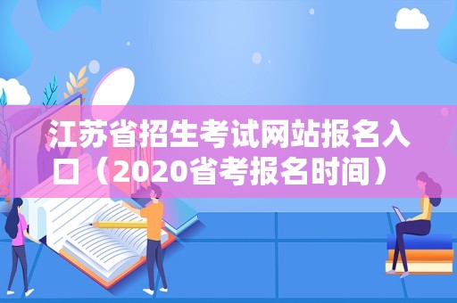 江苏省招生考试网站报名入口（2020省考报名时间） 