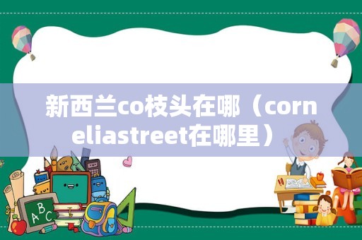 新西兰co枝头在哪（corneliastreet在哪里） 