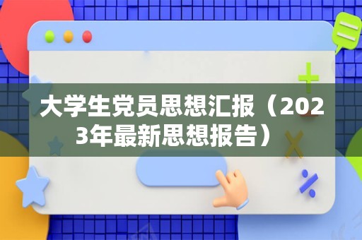 大学生党员思想汇报（2023年最新思想报告） 