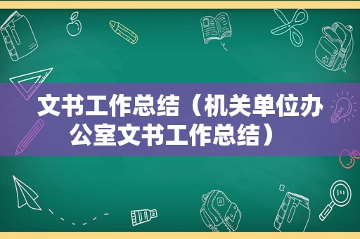 文书工作总结（机关单位办公室文书工作总结） 