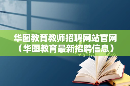 华图教育教师招聘网站官网（华图教育最新招聘信息） 