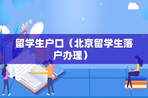 留学生户口（北京留学生落户办理） 