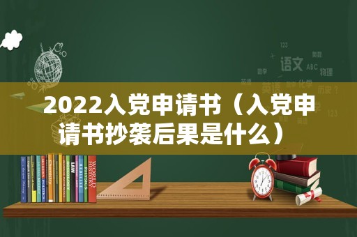 2022入党申请书（入党申请书抄袭后果是什么） 