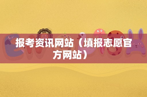 报考资讯网站（填报志愿官方网站） 