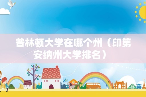 普林顿大学在哪个州（印第安纳州大学排名） 