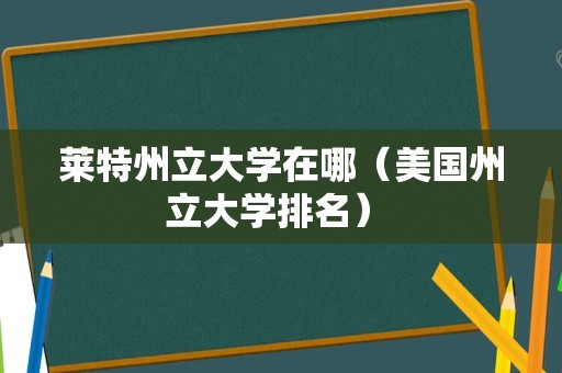 莱特州立大学在哪（美国州立大学排名） 