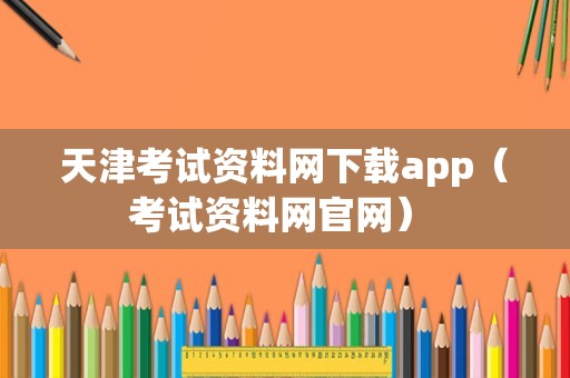 天津考试资料网下载app（考试资料网官网） 