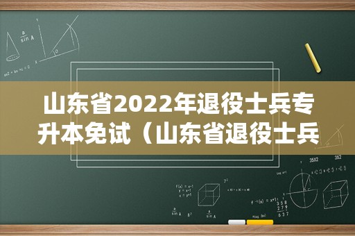 山东省2023年退役士兵专升本免试（山东省退役士兵专升本报名） 