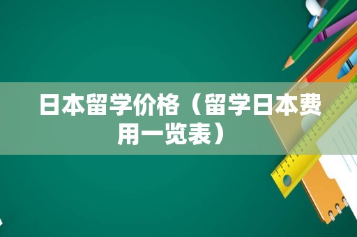 日本留学价格（留学日本费用一览表） 