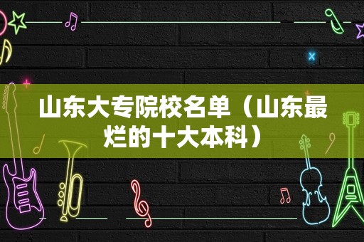 山东大专院校名单（山东最烂的十大本科）