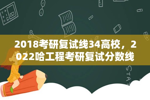 2018考研复试线34高校，2023哈工程考研复试分数线？