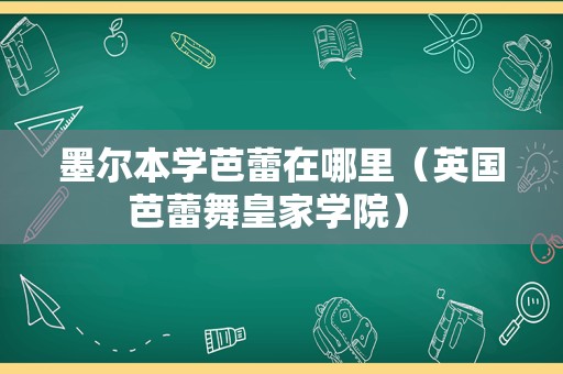 墨尔本学芭蕾在哪里（英国芭蕾舞皇家学院） 