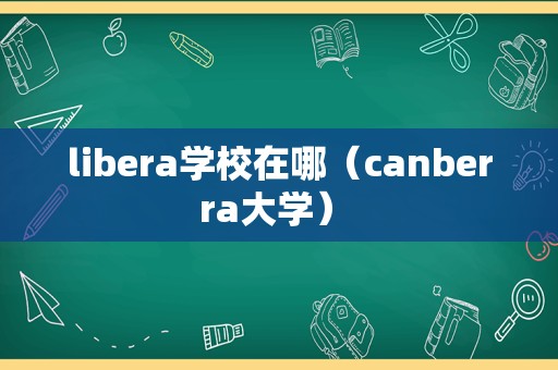 libera学校在哪（canberra大学） 