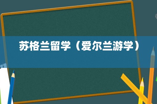 苏格兰留学（爱尔兰游学） 