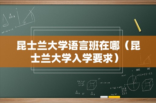 昆士兰大学语言班在哪（昆士兰大学入学要求） 