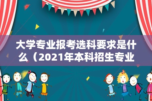 大学专业报考选科要求是什么（2023年本科招生专业选科） 