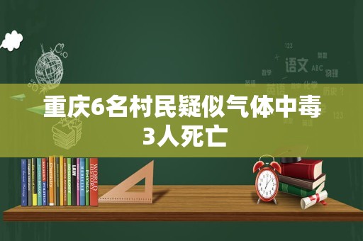 重庆6名村民疑似气体中毒 3人死亡