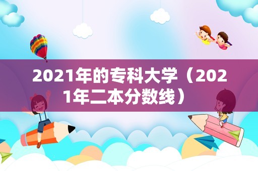 2023年的专科大学（2023年二本分数线） 