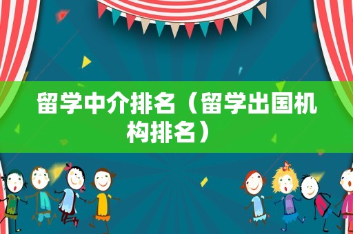 留学中介排名（留学出国机构排名） 