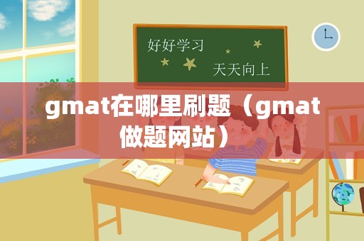 gmat在哪里刷题（gmat做题网站） 