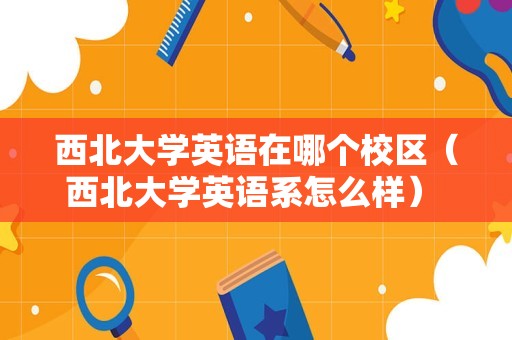 西北大学英语在哪个校区（西北大学英语系怎么样） 