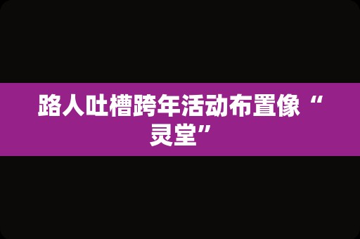 路人吐槽跨年活动布置像“灵堂”