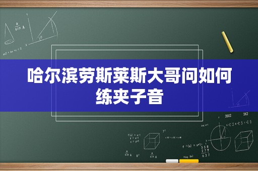 哈尔滨劳斯莱斯大哥问如何练夹子音