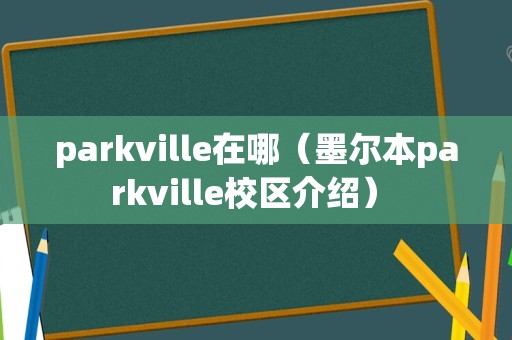 parkville在哪（墨尔本parkville校区介绍） 