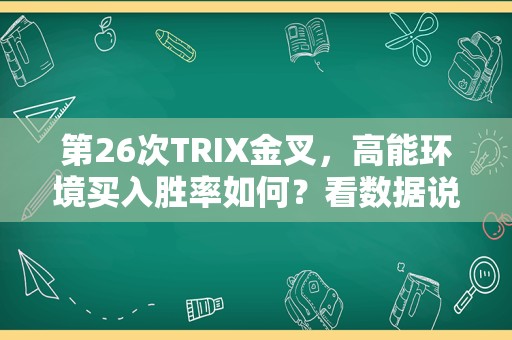 第26次TRIX金叉，高能环境买入胜率如何？看数据说