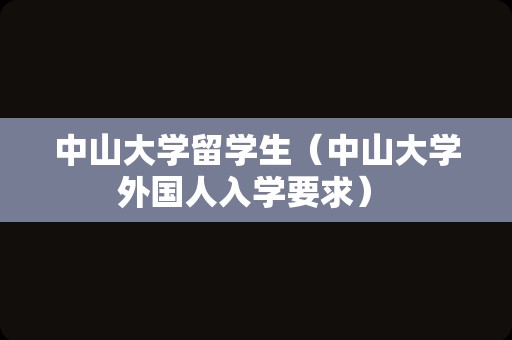 中山大学留学生（中山大学外国人入学要求） 