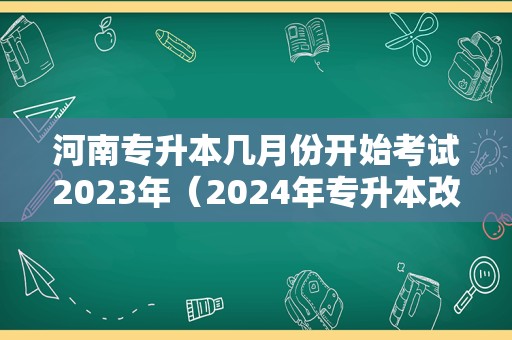 河南专升本几月份开始考试2023年（2024年专升本改革） 