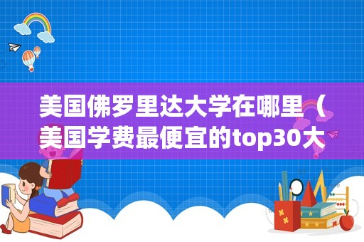 美国佛罗里达大学在哪里（美国学费最便宜的top30大学） 