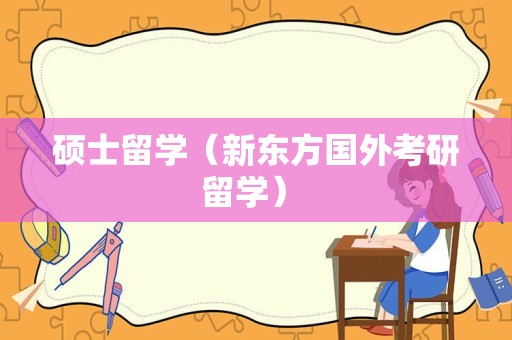 硕士留学（新东方国外考研留学） 