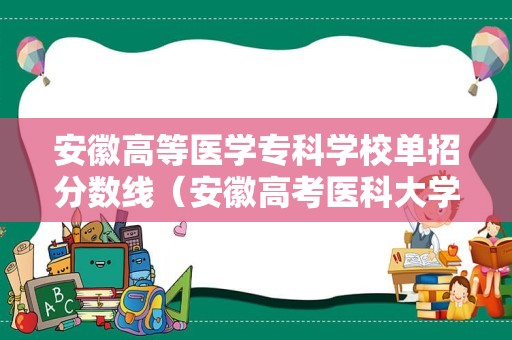 安徽高等医学专科学校单招分数线（安徽高考医科大学录取分数线？）