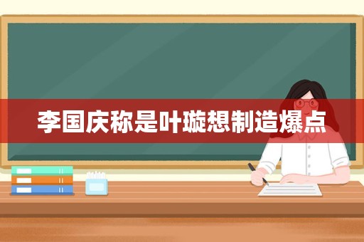 李国庆称是叶璇想制造爆点