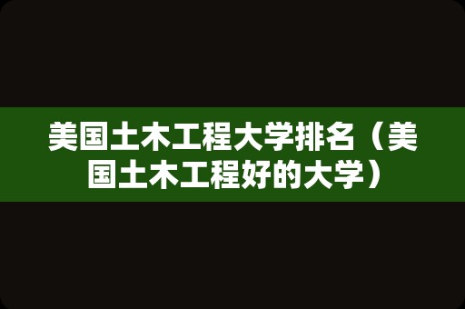 美国土木工程大学排名（美国土木工程好的大学）