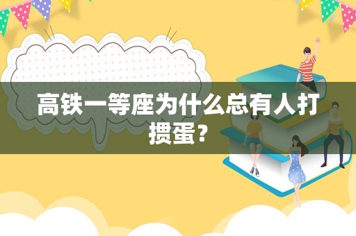 高铁一等座为什么总有人打掼蛋？