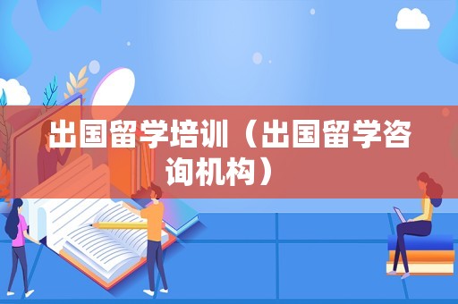 出国留学培训（出国留学咨询机构） 