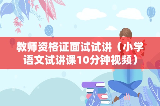 教师资格证面试试讲（小学语文试讲课10分钟视频）