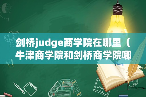 剑桥judge商学院在哪里（牛津商学院和剑桥商学院哪个好） 