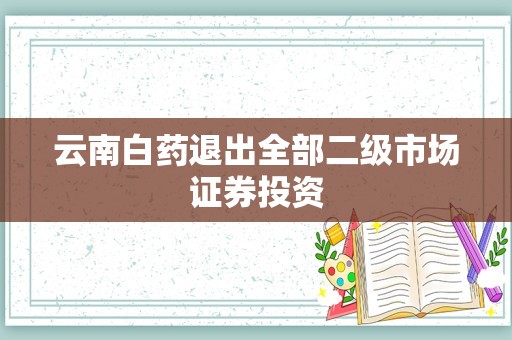 云南白药退出全部二级市场证券投资