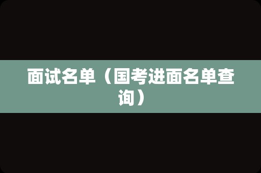 面试名单（国考进面名单查询）