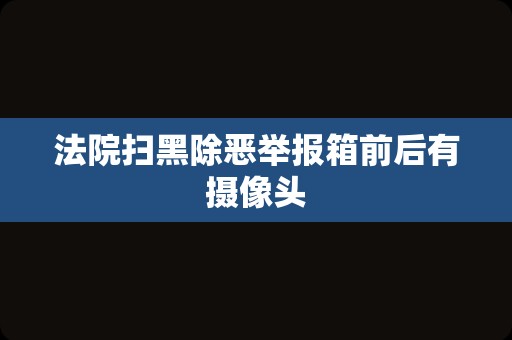 法院扫黑除恶举报箱前后有摄像头